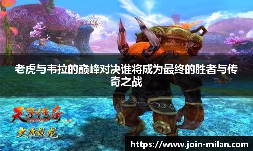 老虎与韦拉的巅峰对决谁将成为最终的胜者与传奇之战